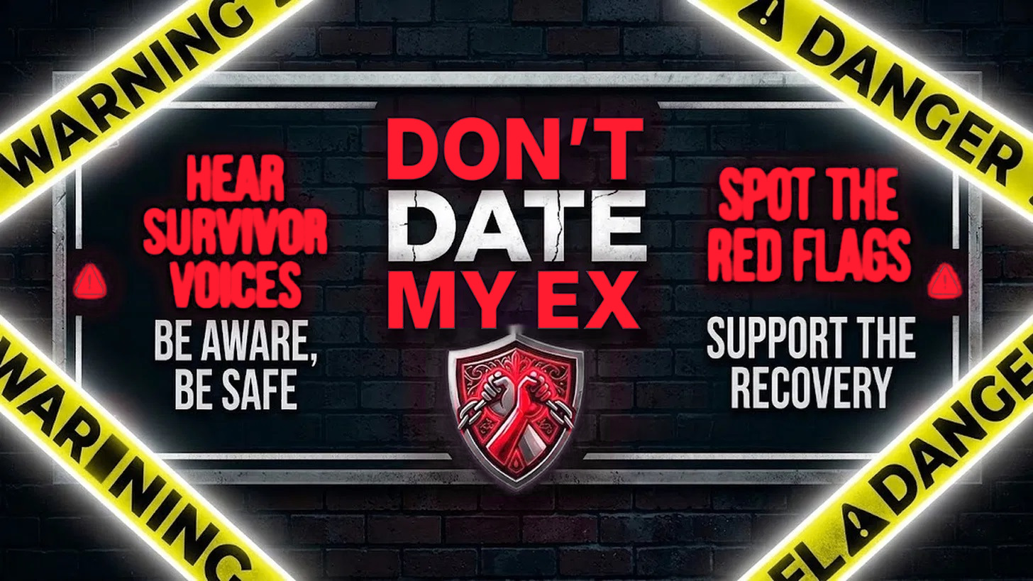 Don't Date My Ex. Hear survivor voices. Spot the red flags. Support the recovery.